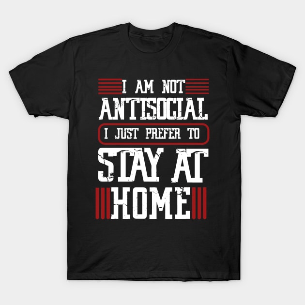 I am not antisocial I just prefer to stay at home T-Shirt by JHFANART